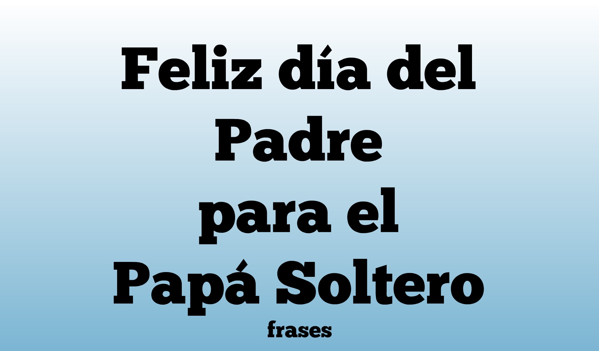 Frases para Papás Solteros en Día del Padre 2019 